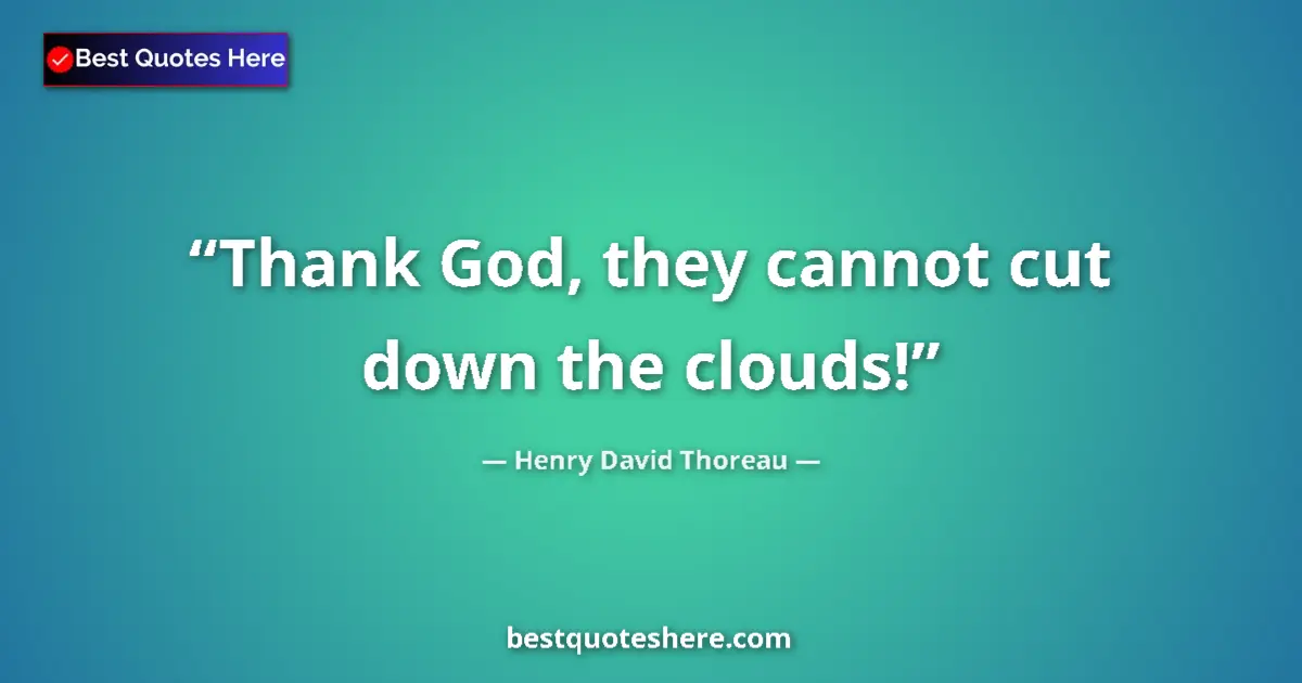 Quote by Henry David Thoreau: Thank God, they cannot cut down the clouds!...