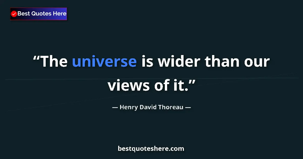 Quote by Henry David Thoreau: The universe is wider than our views of it....