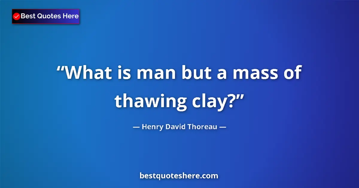 Image for the quote by Henry David Thoreau: What is man but a mass of thawing clay?...