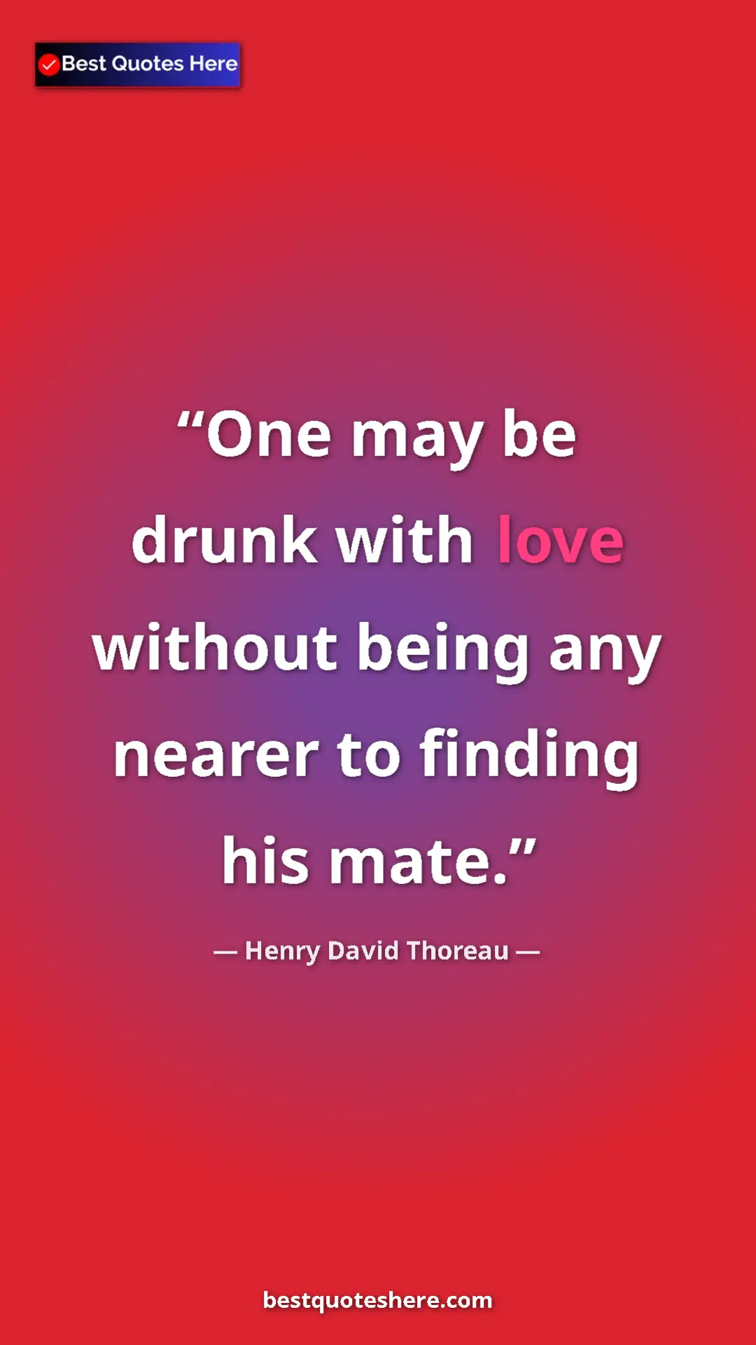Henry David Thoreau Quote Card: "One may be drunk with love without being any nearer to..." Pinterest quote poster by Henry David Thoreau: "One may be drunk with love without being any nearer to..."