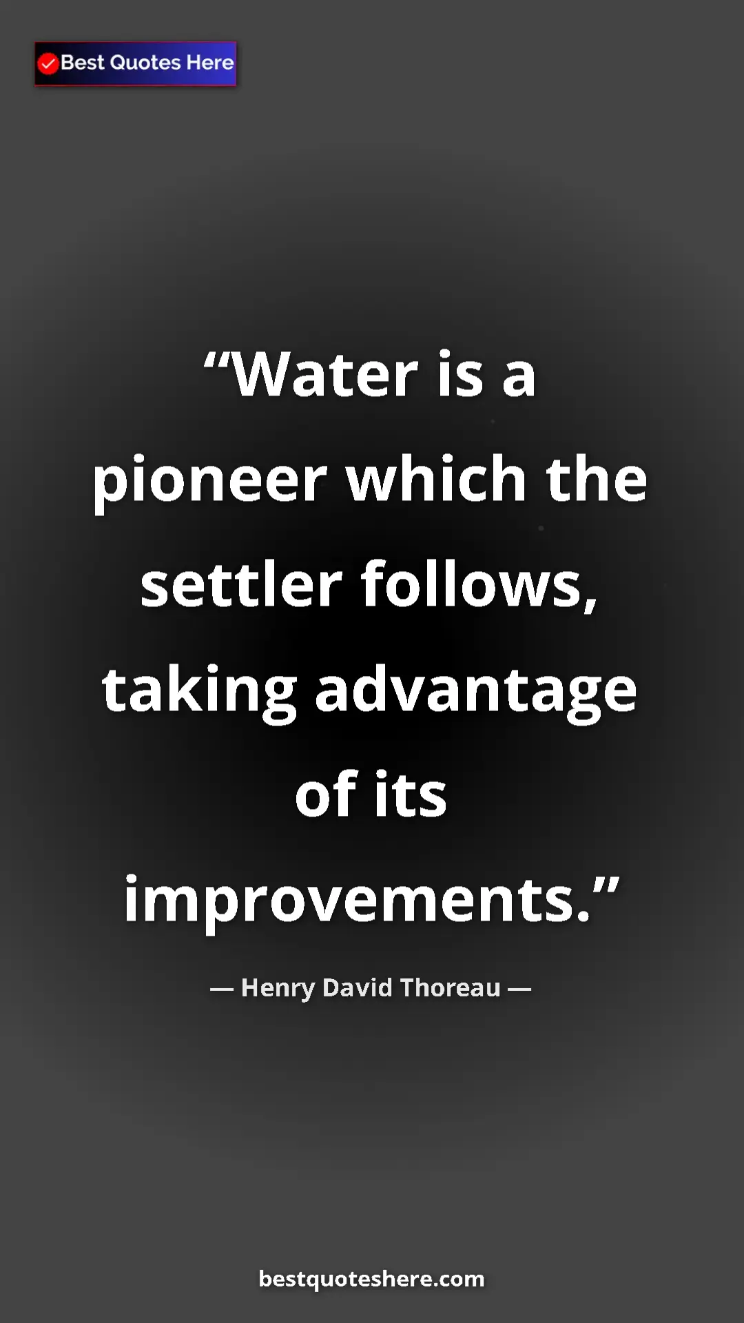 Henry David Thoreau Quote Card: "Water is a pioneer which the settler follows, taking..." Pinterest quote poster by Henry David Thoreau: "Water is a pioneer which the settler follows, taking..."