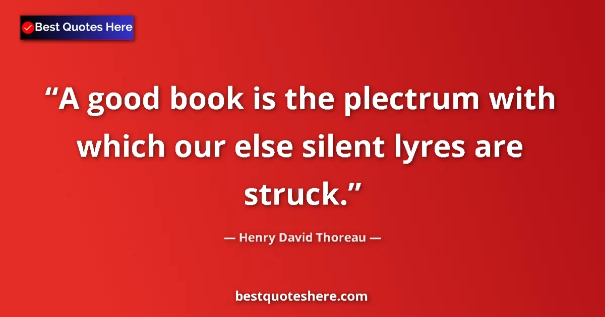 Quote by Henry David Thoreau: A good book is the plectrum with which our else silent lyres are struck....