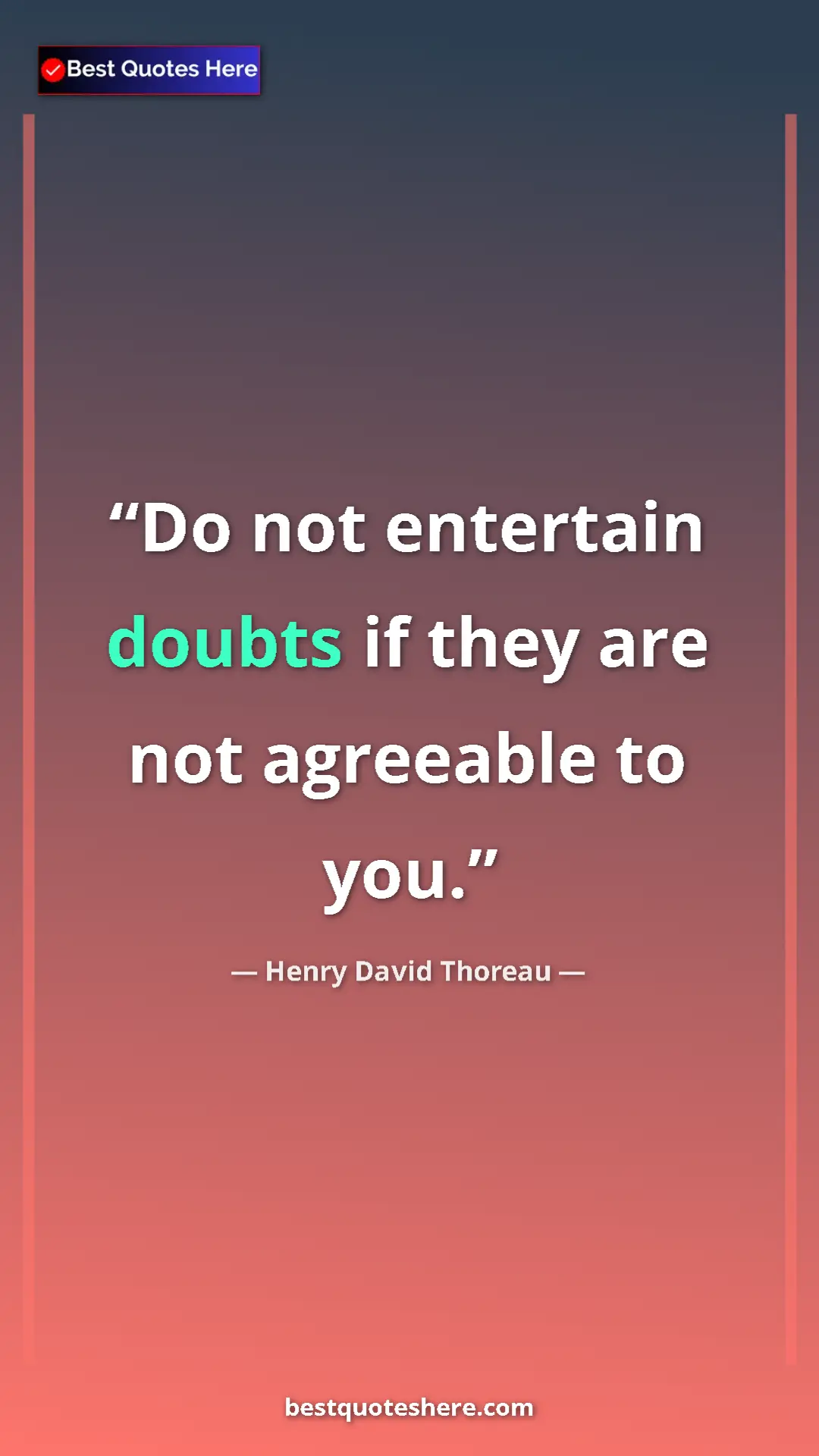 Henry David Thoreau Quote Card: "Do not entertain doubts if they are not agreeable to you." Pinterest quote poster by Henry David Thoreau: "Do not entertain doubts if they are not agreeable to you."
