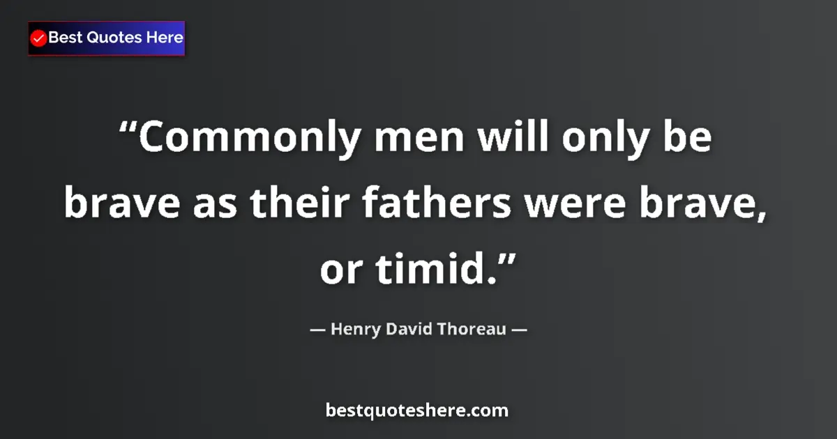 Quote by Henry David Thoreau: Commonly men will only be brave as their fathers were brave, or timid....