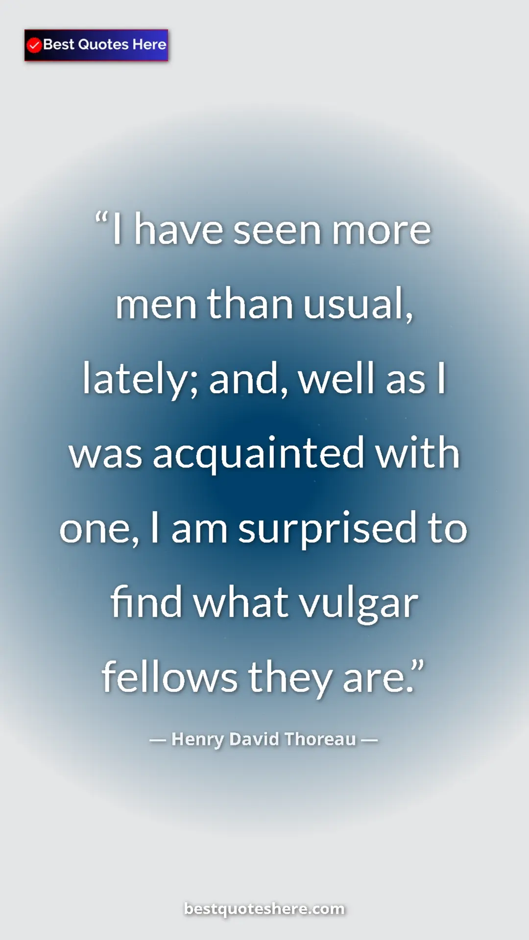 Henry David Thoreau Quote Card: "I have seen more men than usual, lately; and, well as I was..." Pinterest quote poster by Henry David Thoreau: "I have seen more men than usual, lately; and, well as I was..."