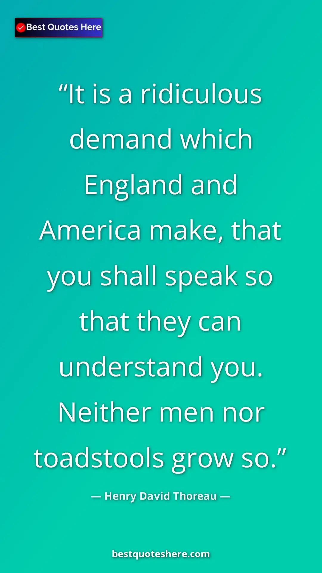 Henry David Thoreau Quote Card: "It is a ridiculous demand which England and America make,..." Pinterest quote poster by Henry David Thoreau: "It is a ridiculous demand which England and America make,..."