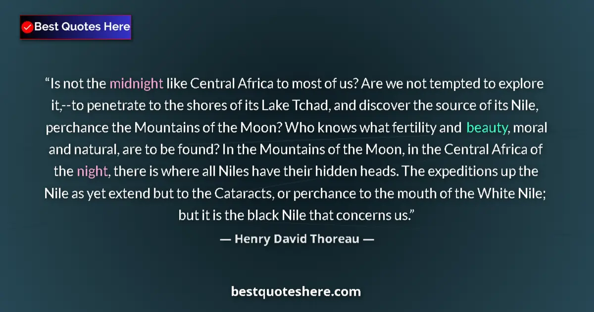 Quote by Henry David Thoreau: Is not the midnight like Central Africa to most of us? Are we not tempted to explore it,--to penetra...