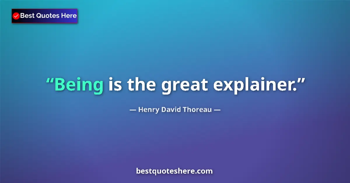 Image for the quote by Henry David Thoreau: Being is the great explainer....