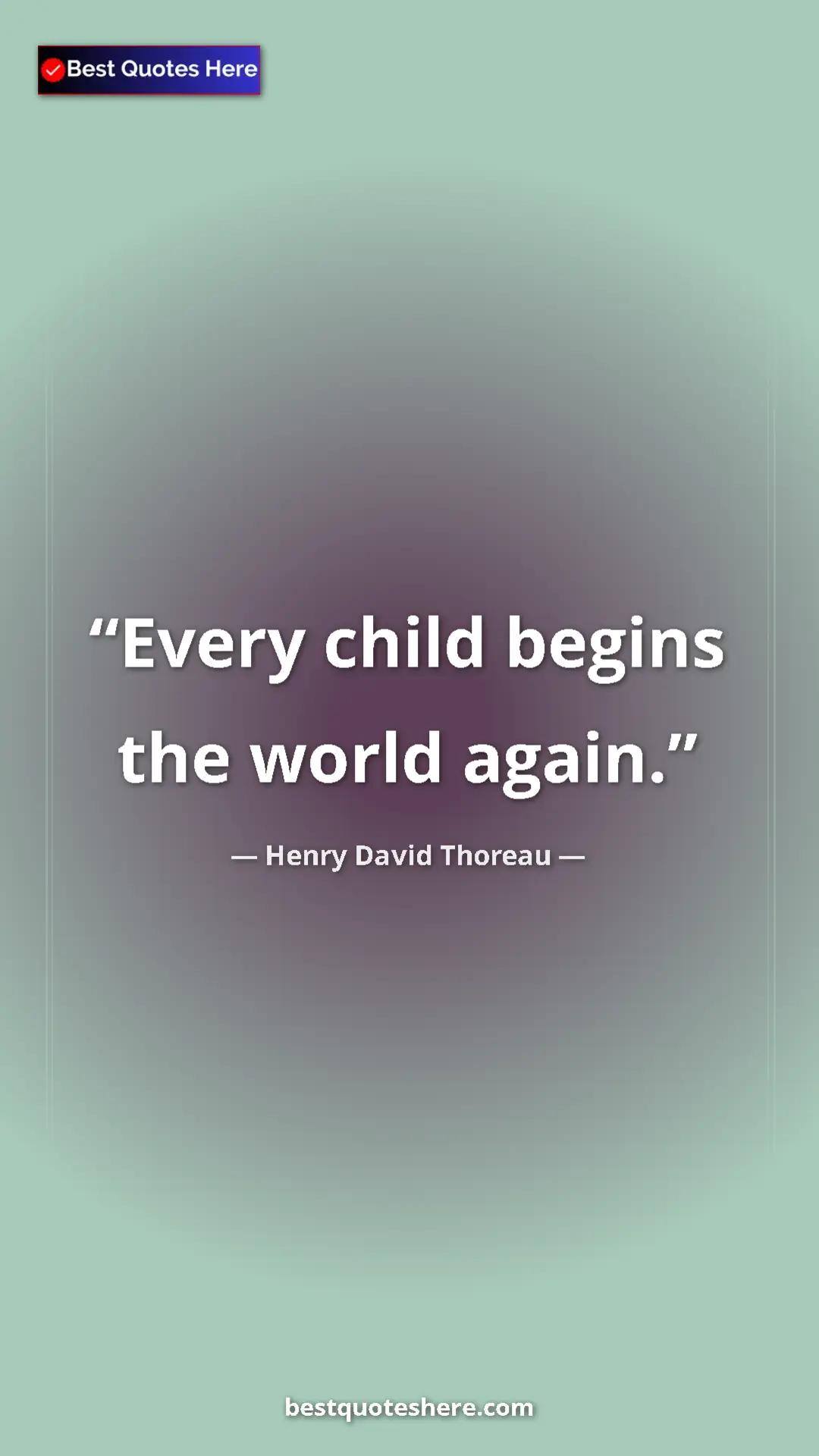 Henry David Thoreau Quote Card: "Every child begins the world again." Pinterest quote poster by Henry David Thoreau: "Every child begins the world again."