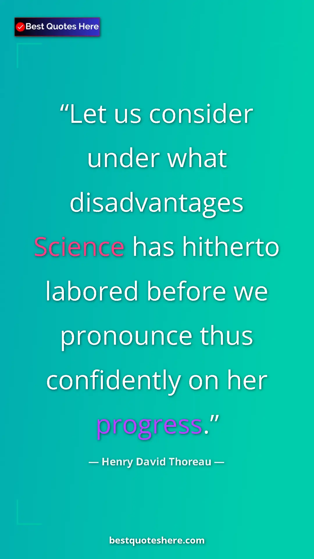 Henry David Thoreau Quote Card: "Let us consider under what disadvantages Science has..." Pinterest quote poster by Henry David Thoreau: "Let us consider under what disadvantages Science has..."