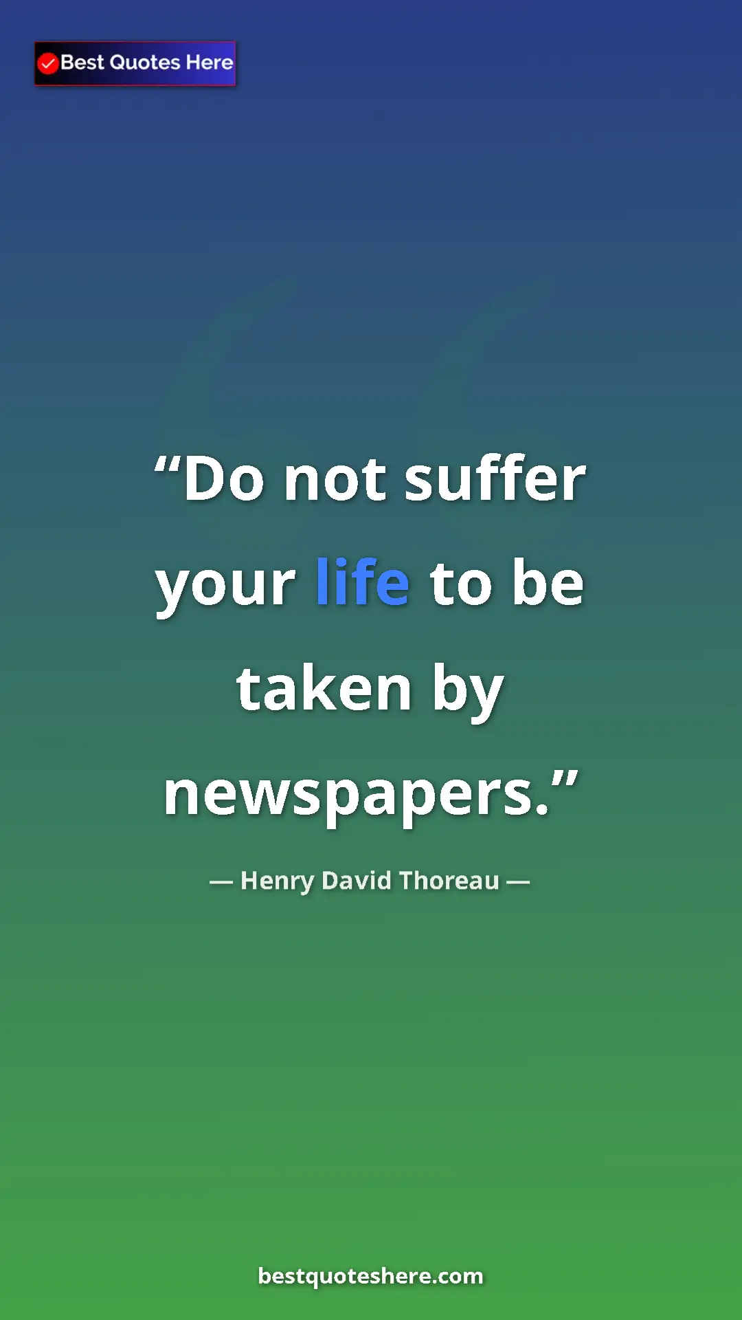 Henry David Thoreau Quote Card: "Do not suffer your life to be taken by newspapers." Pinterest quote poster by Henry David Thoreau: "Do not suffer your life to be taken by newspapers."
