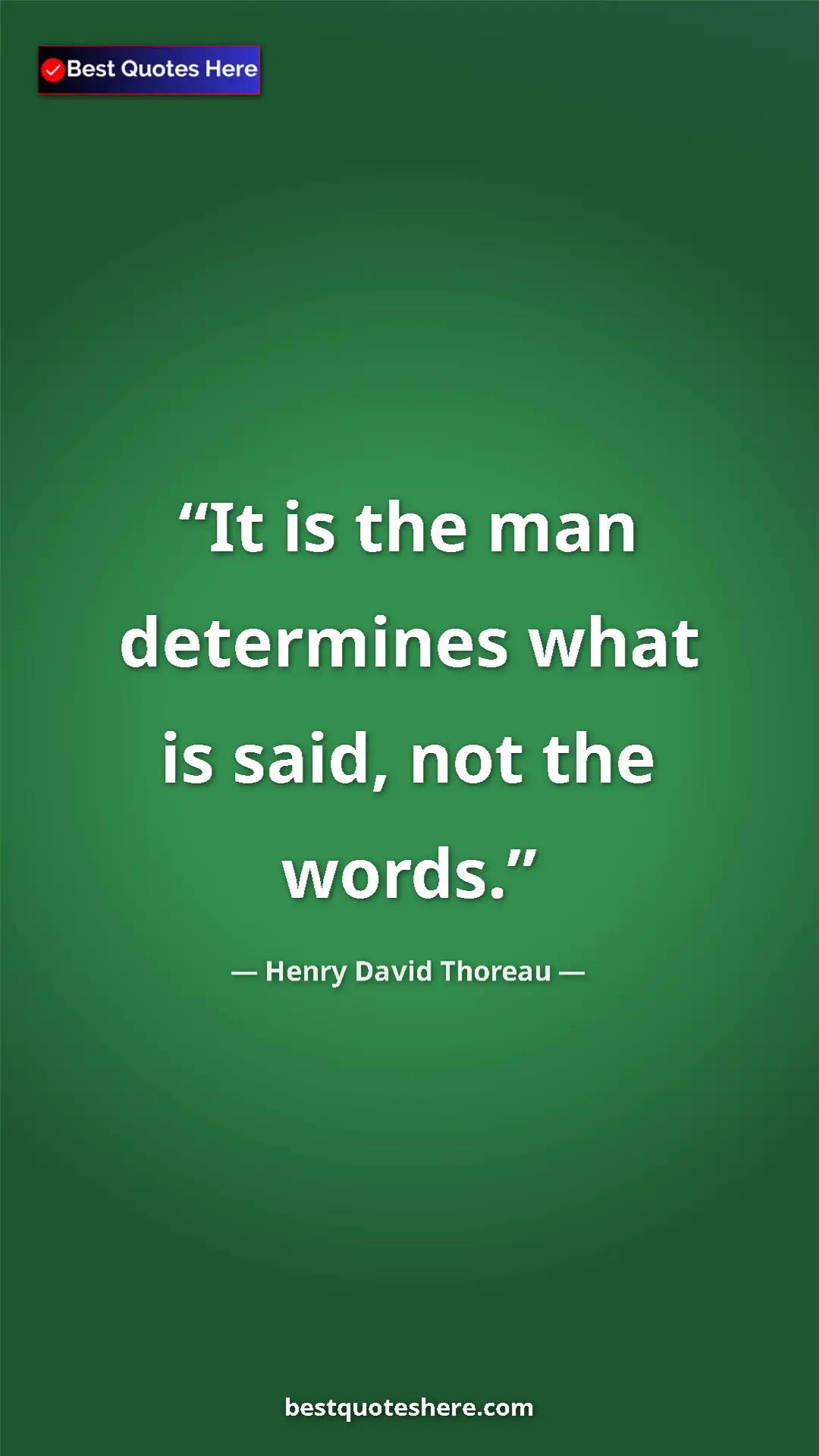 Henry David Thoreau Quote Card: "It is the man determines what is said, not the words." Pinterest quote poster by Henry David Thoreau: "It is the man determines what is said, not the words."