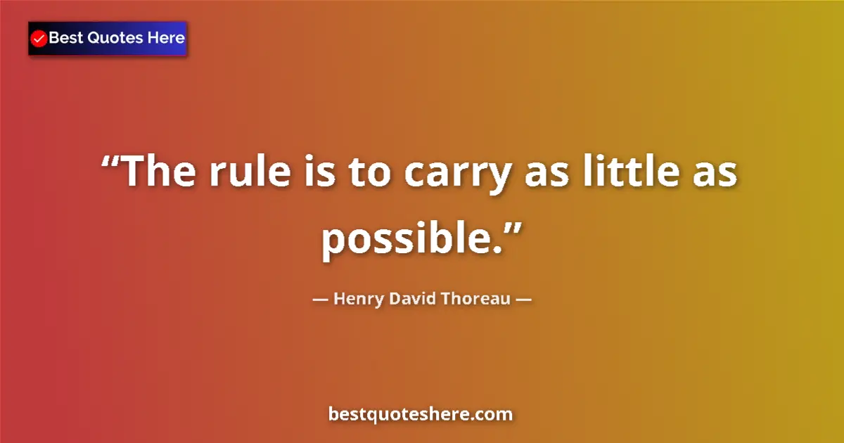 Image for the quote by Henry David Thoreau: The rule is to carry as little as possible....