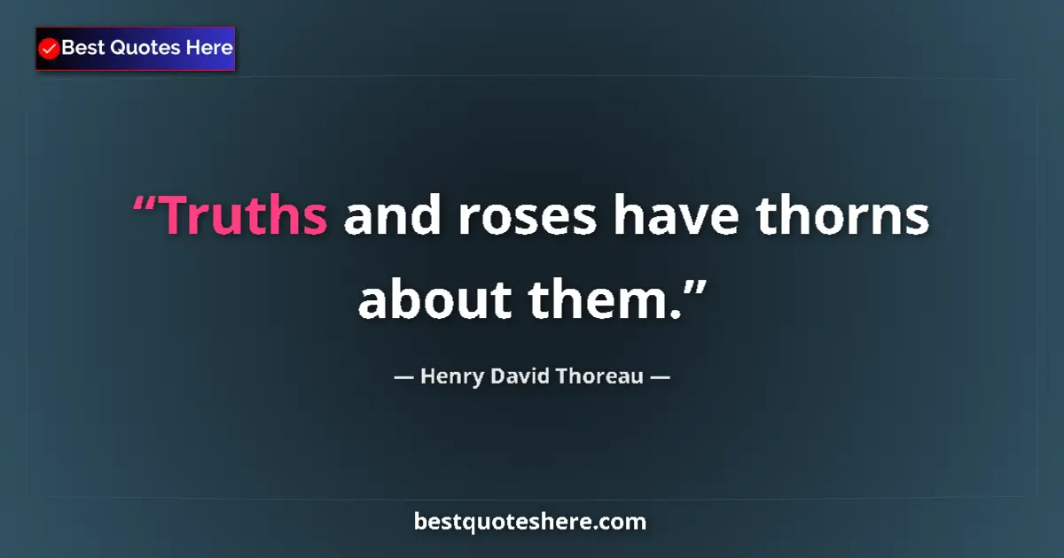 Image for the quote by Henry David Thoreau: Truths and roses have thorns about them....