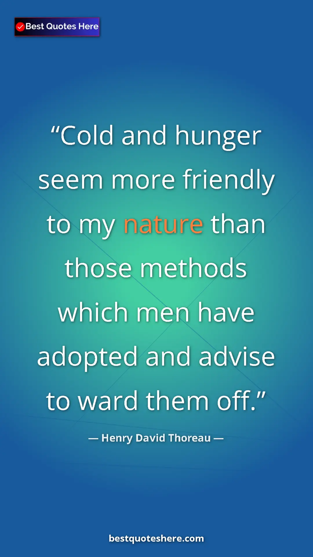 Pinterest quote poster by Henry David Thoreau: "Cold and hunger seem more friendly to my nature than those..."