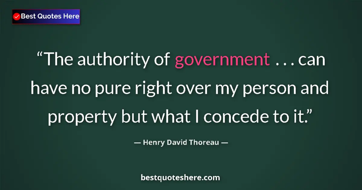 Quote by Henry David Thoreau: The authority of government . . . can have no pure right over my person and property but what I conc...