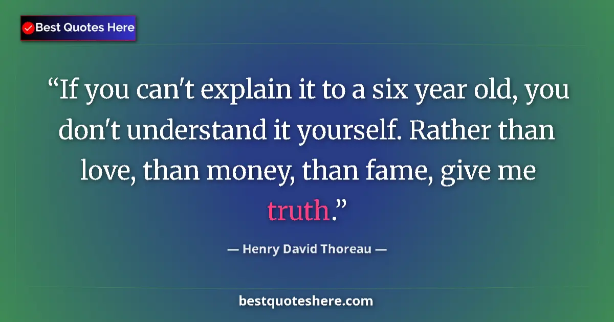 Quote by Henry David Thoreau: If you can't explain it to a six year old, you don't understand it yourself. Rather than love, than ...