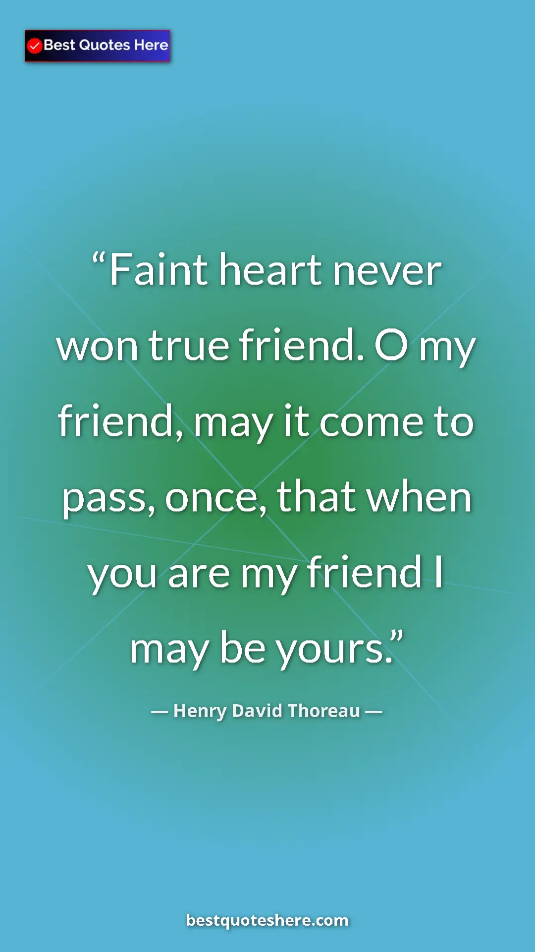 Henry David Thoreau Quote Card: "Faint heart never won true friend. O my friend, may it come..." Pinterest quote poster by Henry David Thoreau: "Faint heart never won true friend. O my friend, may it come..."