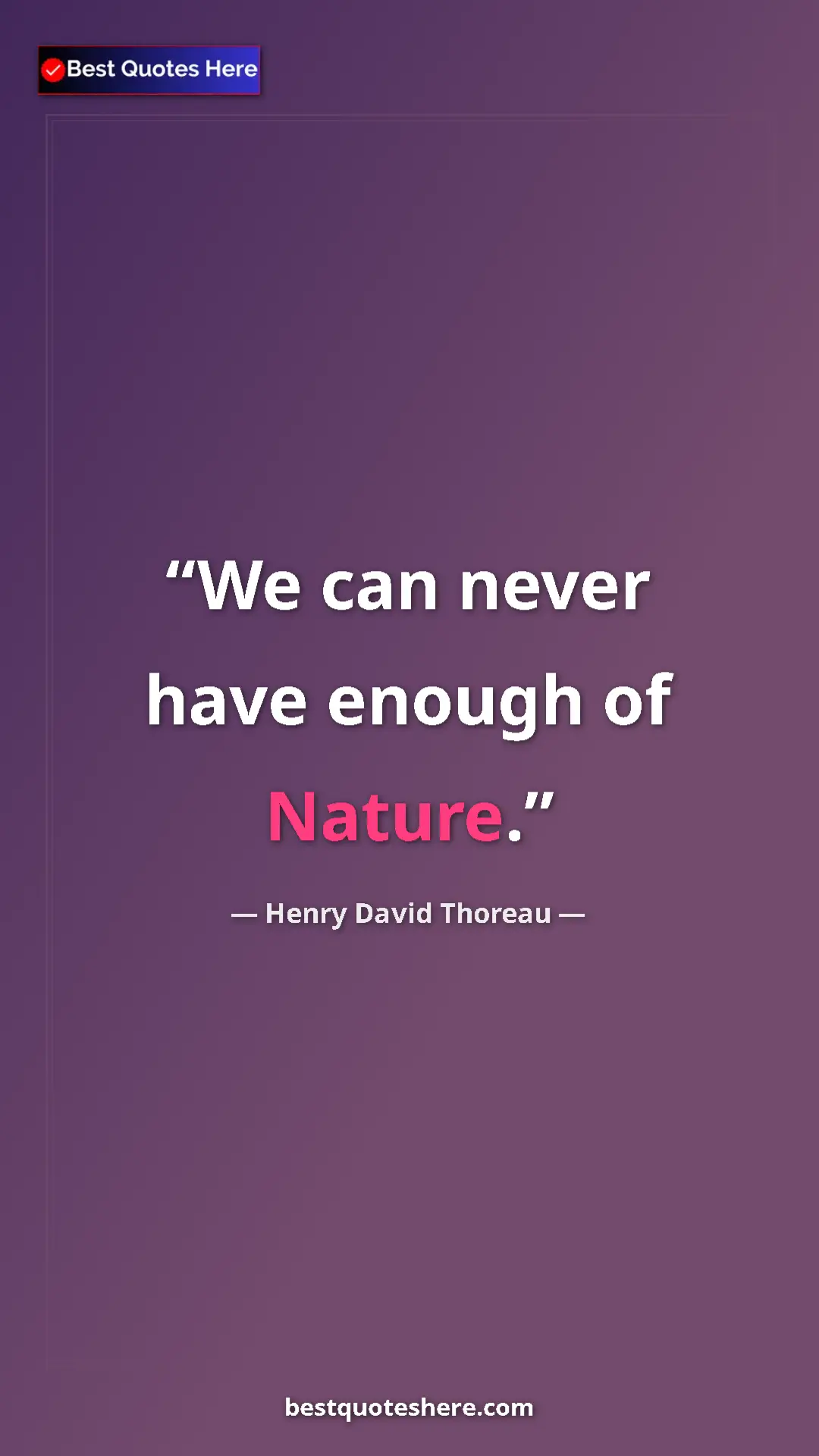 Henry David Thoreau Quote Card: "We can never have enough of Nature." Pinterest quote poster by Henry David Thoreau: "We can never have enough of Nature."