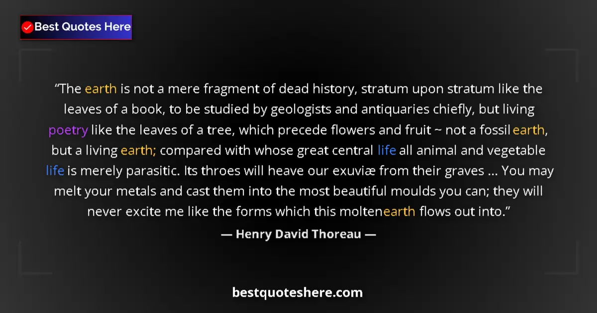 Quote by Henry David Thoreau: The earth is not a mere fragment of dead history, stratum upon stratum like the leaves of a book, to...
