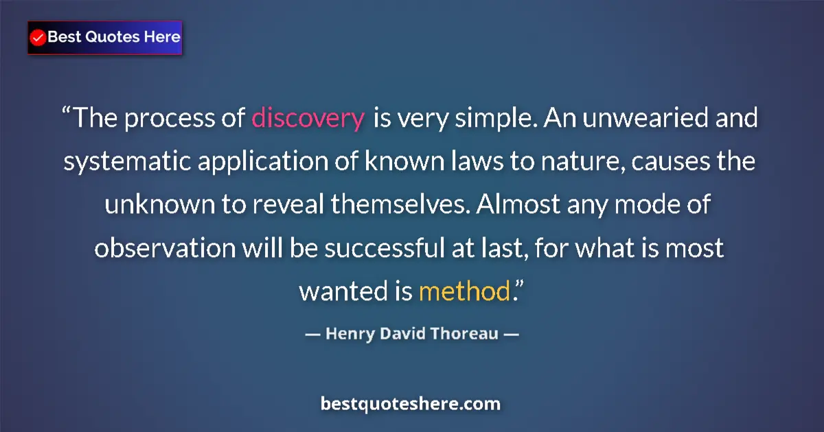 Quote by Henry David Thoreau: The process of discovery is very simple. An unwearied and systematic application of known laws to na...