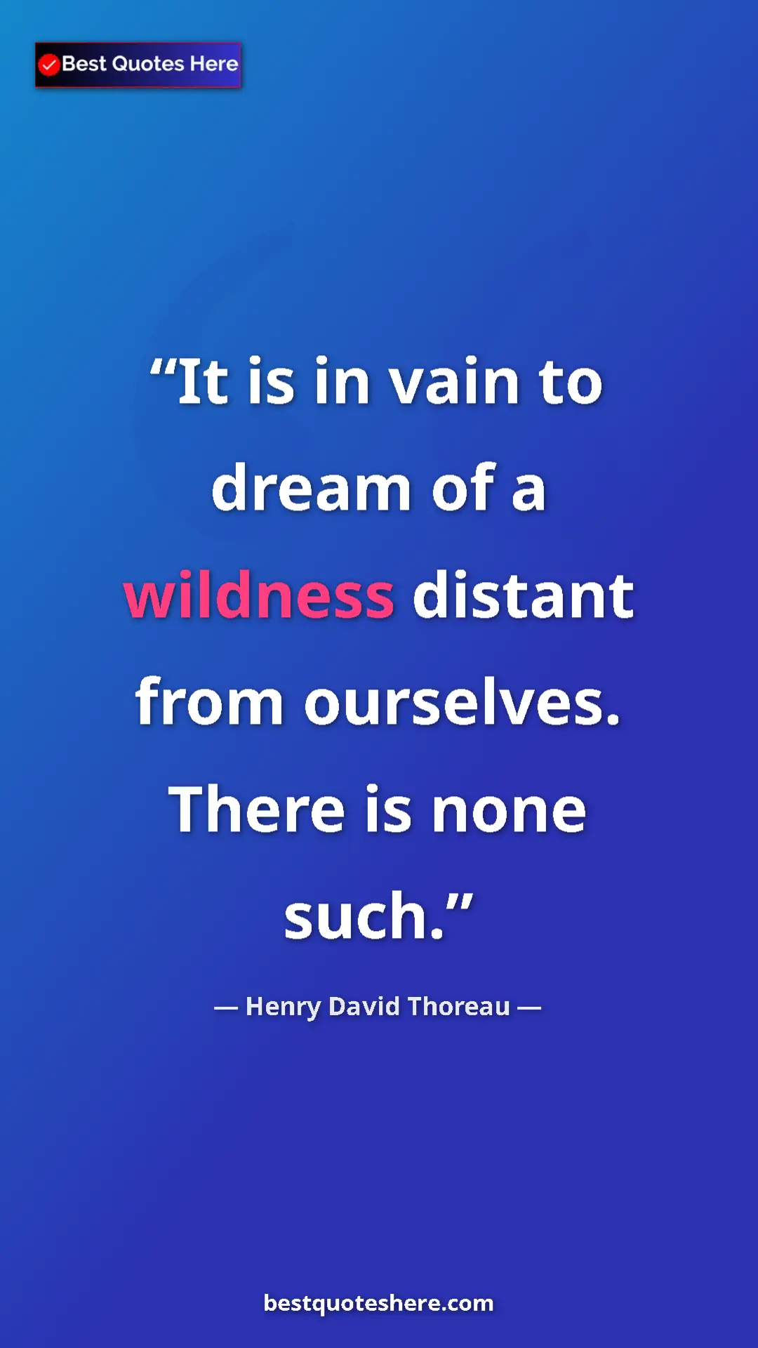 Henry David Thoreau Quote Card: "It is in vain to dream of a wildness distant from ourselves." Pinterest quote poster by Henry David Thoreau: "It is in vain to dream of a wildness distant from ourselves."