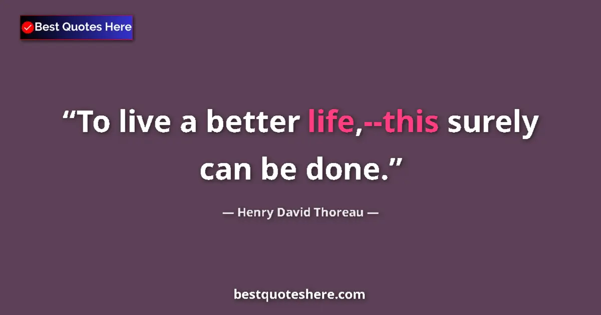 Henry David Thoreau quote: "To live a better life,--this surely can be done."