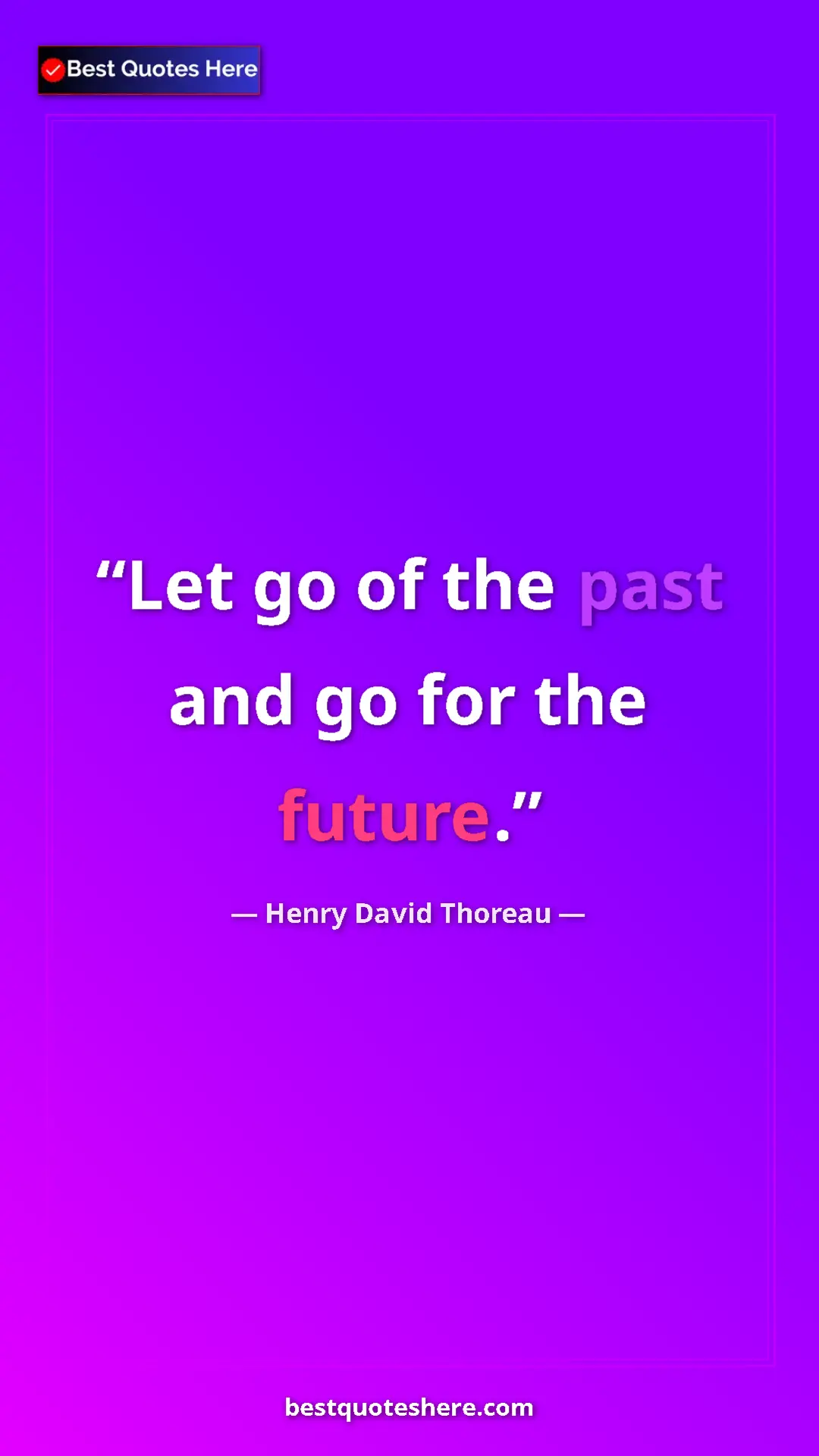 Henry David Thoreau Quote Card: "Let go of the past and go for the future." Pinterest quote poster by Henry David Thoreau: "Let go of the past and go for the future."
