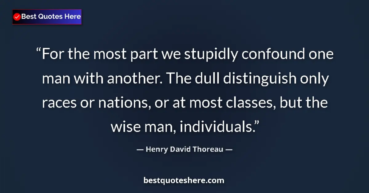 Quote by Henry David Thoreau: For the most part we stupidly confound one man with another. The dull distinguish only races or nati...