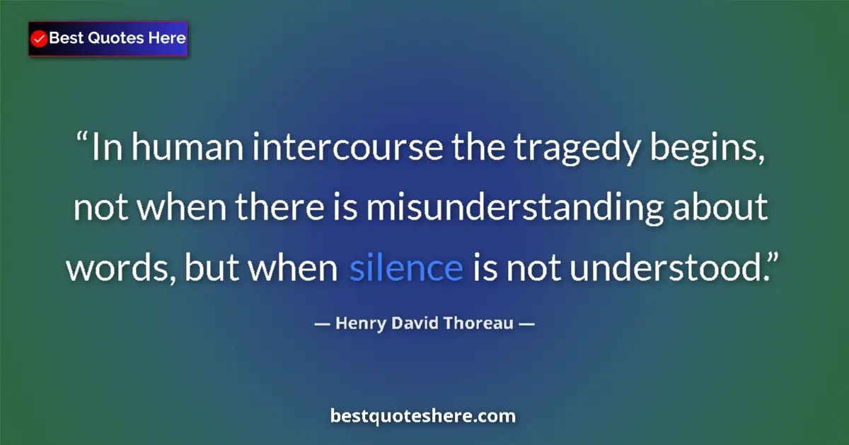 Image for the quote by Henry David Thoreau: In human intercourse the tragedy begins, not when there is misunderstanding about words, but when si...