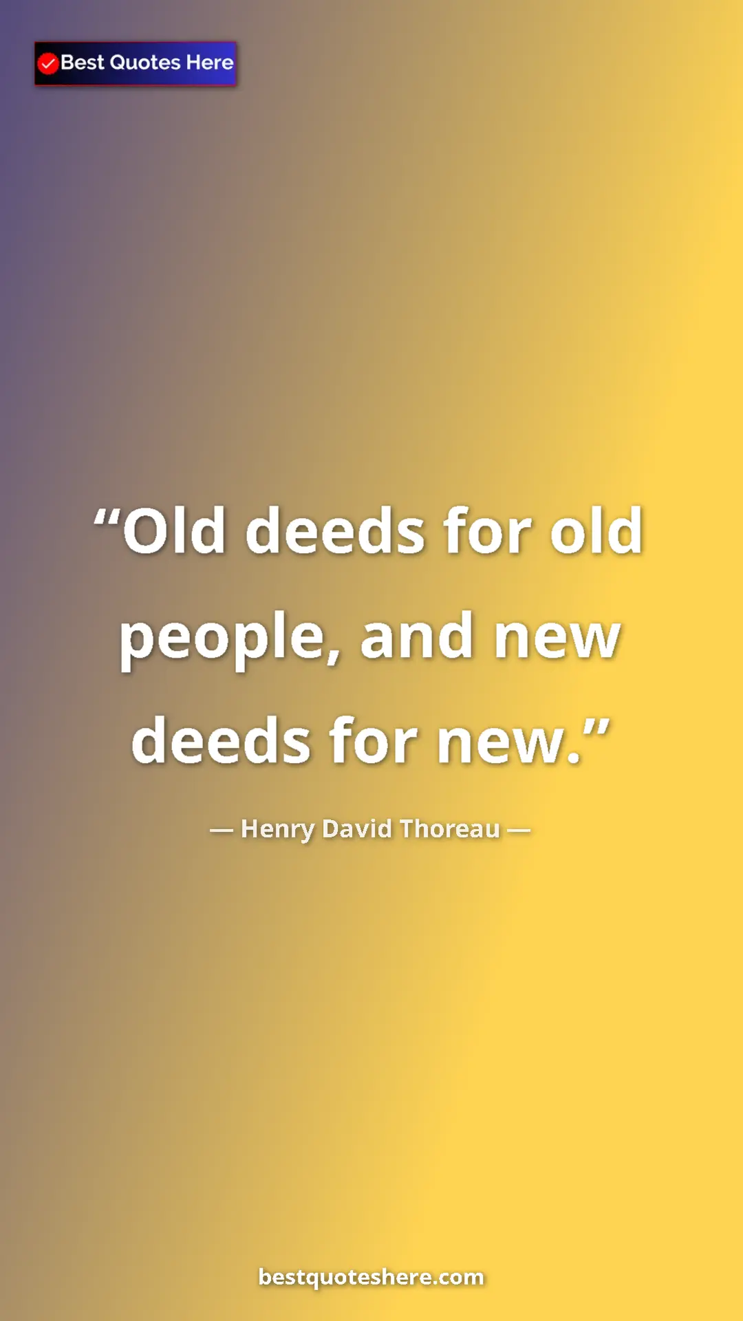 Pinterest quote poster by Henry David Thoreau: "Old deeds for old people, and new deeds for new."