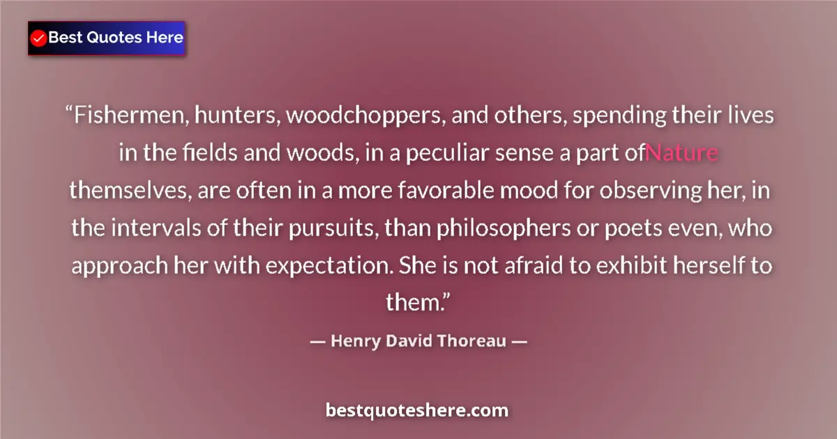 Quote by Henry David Thoreau: Fishermen, hunters, woodchoppers, and others, spending their lives in the fields and woods, in a pec...