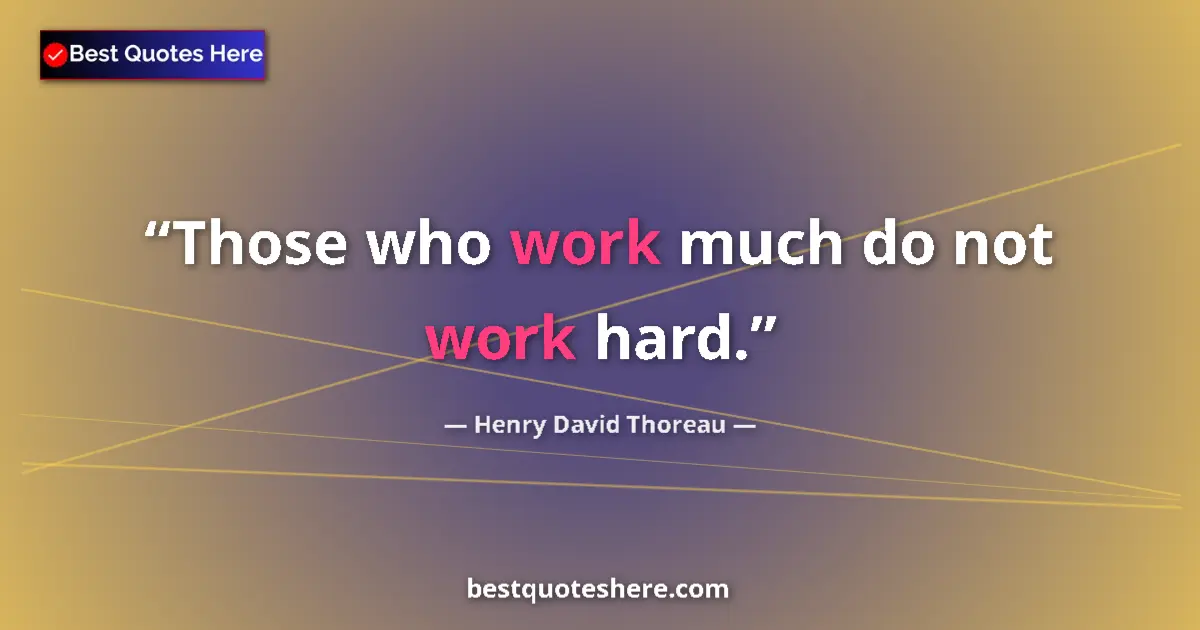 Quote by Henry David Thoreau: Those who work much do not work hard....