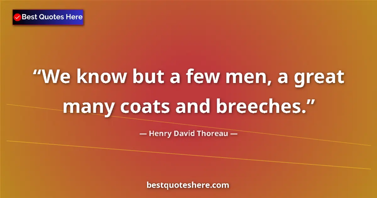 Quote by Henry David Thoreau: We know but a few men, a great many coats and breeches....