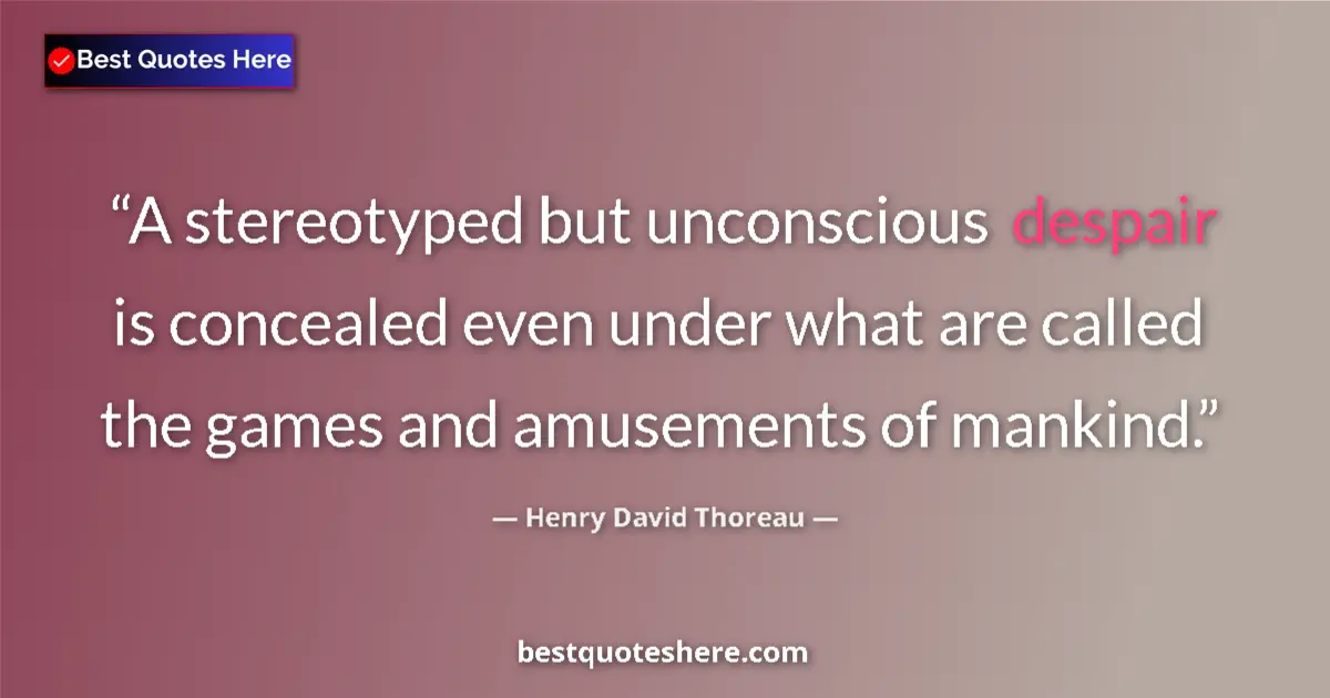 Quote by Henry David Thoreau: A stereotyped but unconscious despair is concealed even under what are called the games and amusemen...