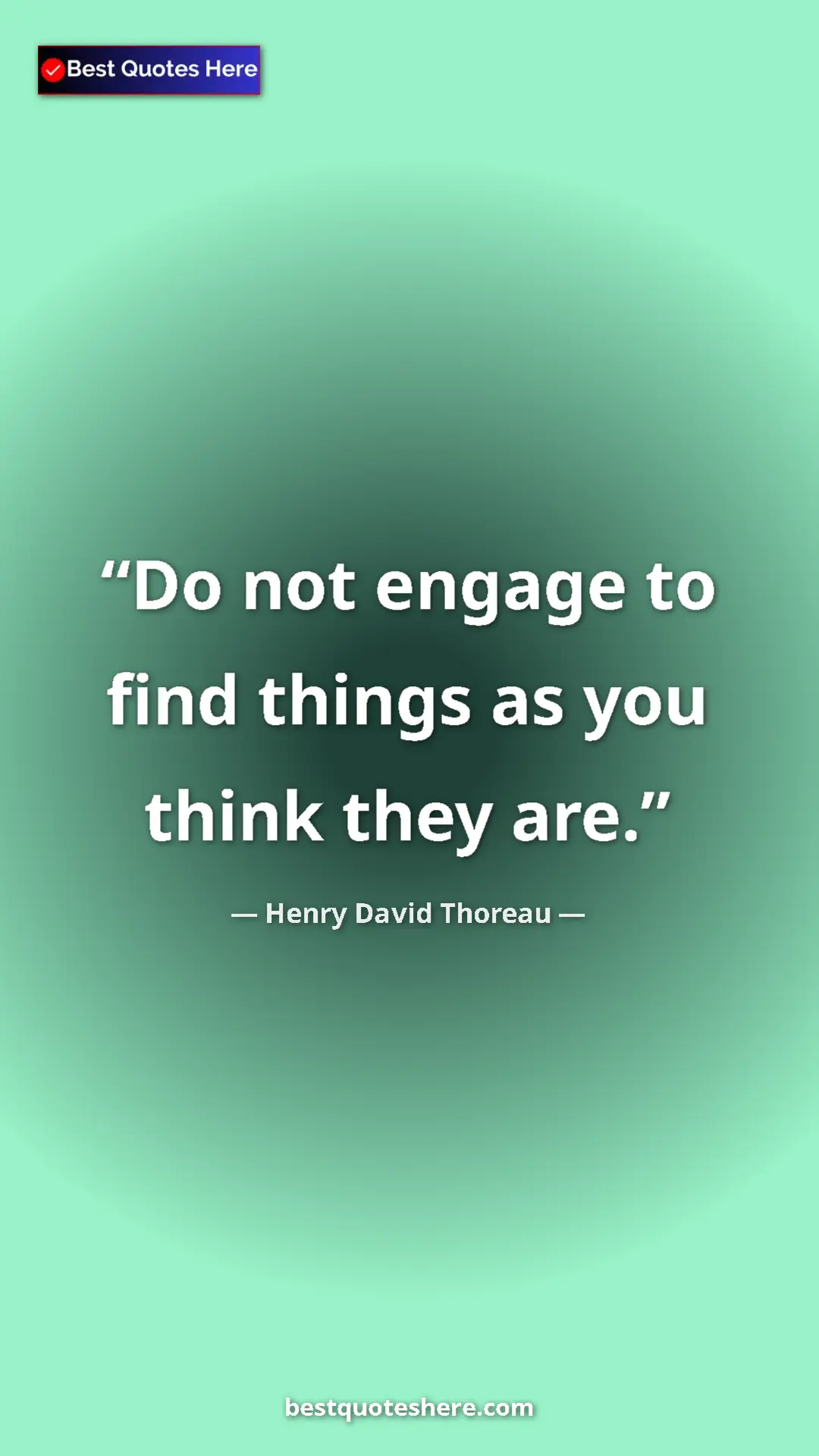 Henry David Thoreau Quote Card: "Do not engage to find things as you think they are." Pinterest quote poster by Henry David Thoreau: "Do not engage to find things as you think they are."
