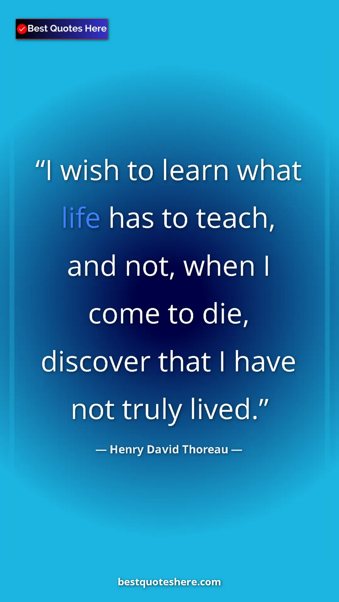 Pinterest quote poster by Henry David Thoreau: "I wish to learn what life has to teach, and not, when I..."