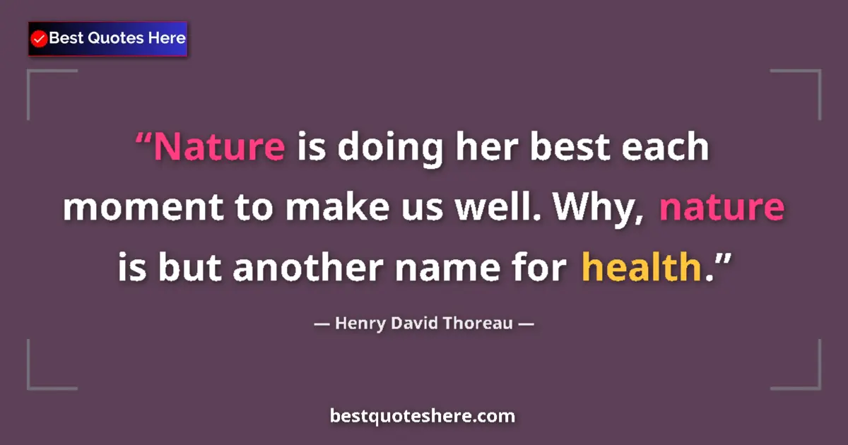Quote by Henry David Thoreau: Nature is doing her best each moment to make us well. Why, nature is but another name for health....