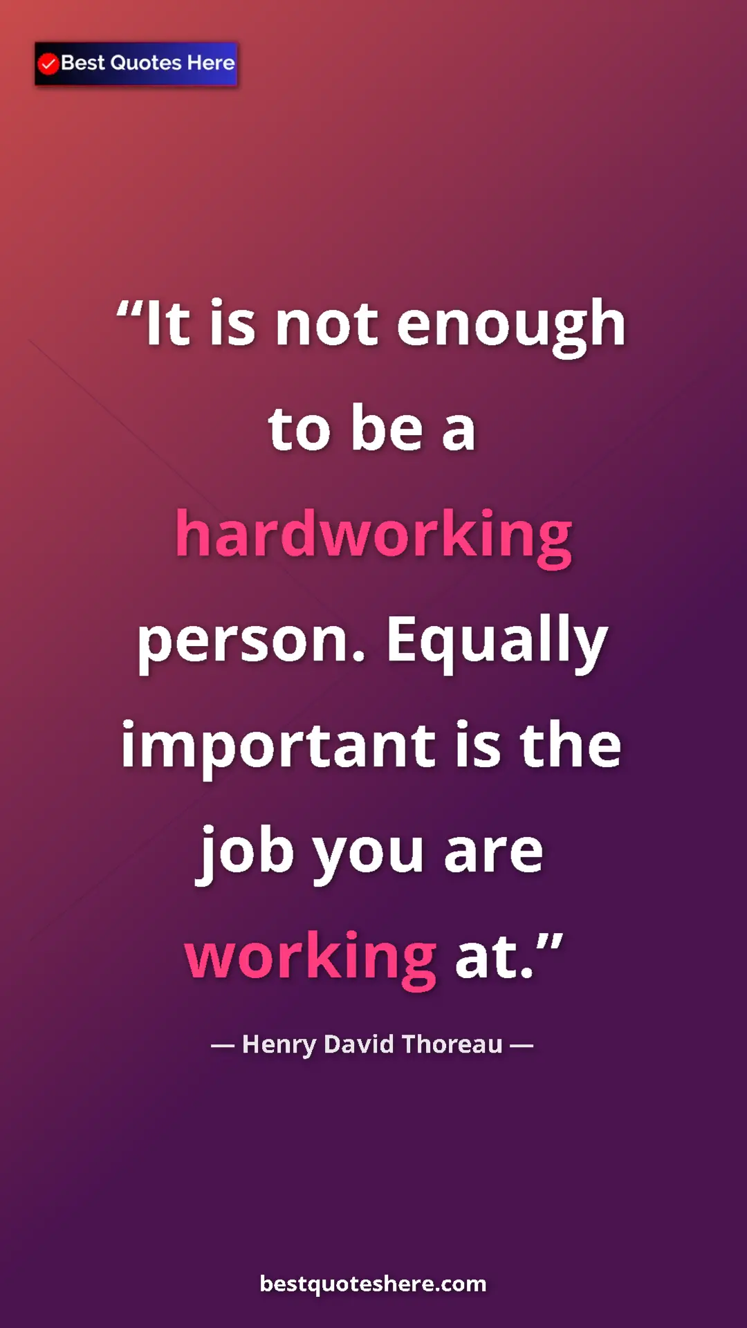Henry David Thoreau Quote Card: "It is not enough to be a hardworking person. Equally..." Pinterest quote poster by Henry David Thoreau: "It is not enough to be a hardworking person. Equally..."