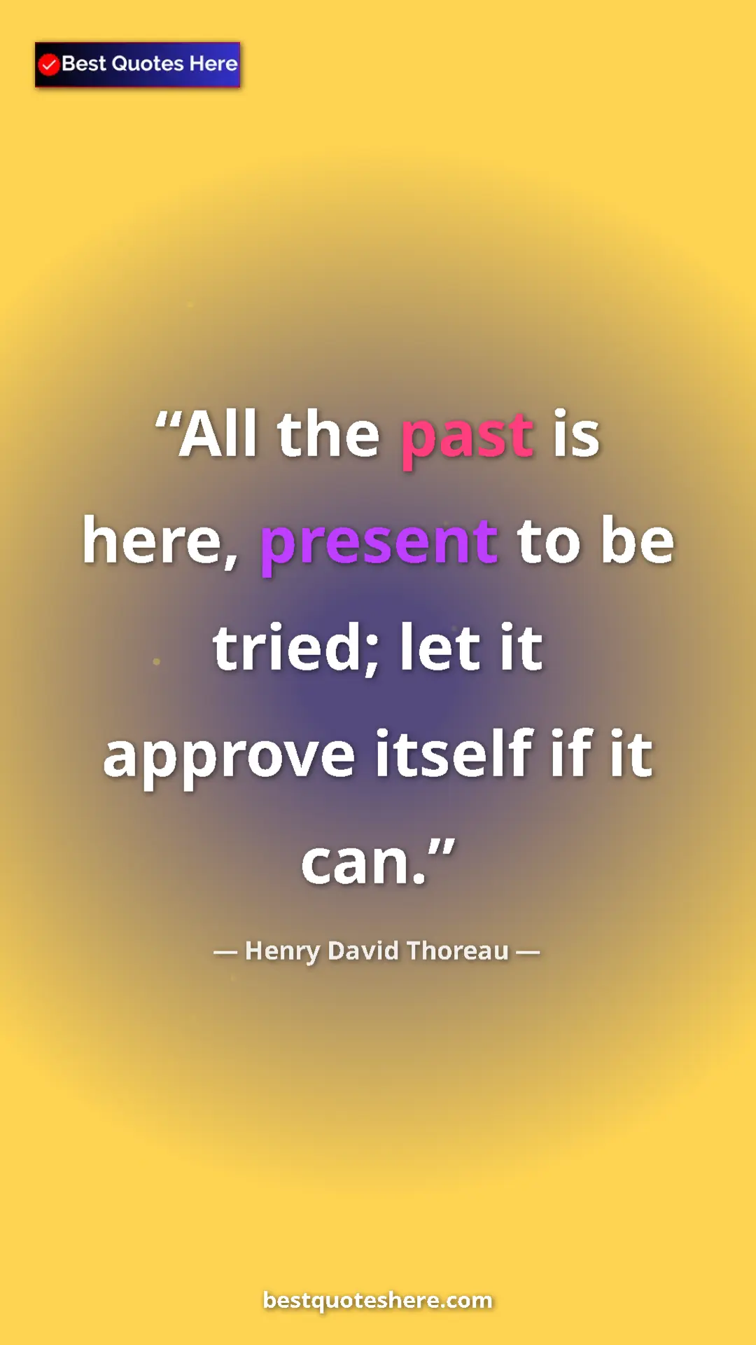 Henry David Thoreau Quote Card: "All the past is here, present to be tried; let it approve..." Pinterest quote poster by Henry David Thoreau: "All the past is here, present to be tried; let it approve..."