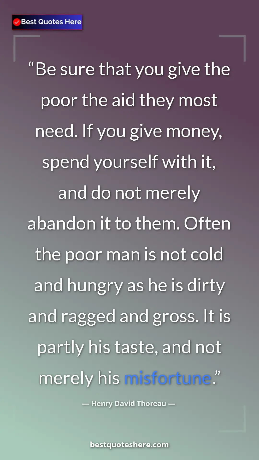 Pinterest quote poster by Henry David Thoreau: "Be sure that you give the poor the aid they most need. If..."