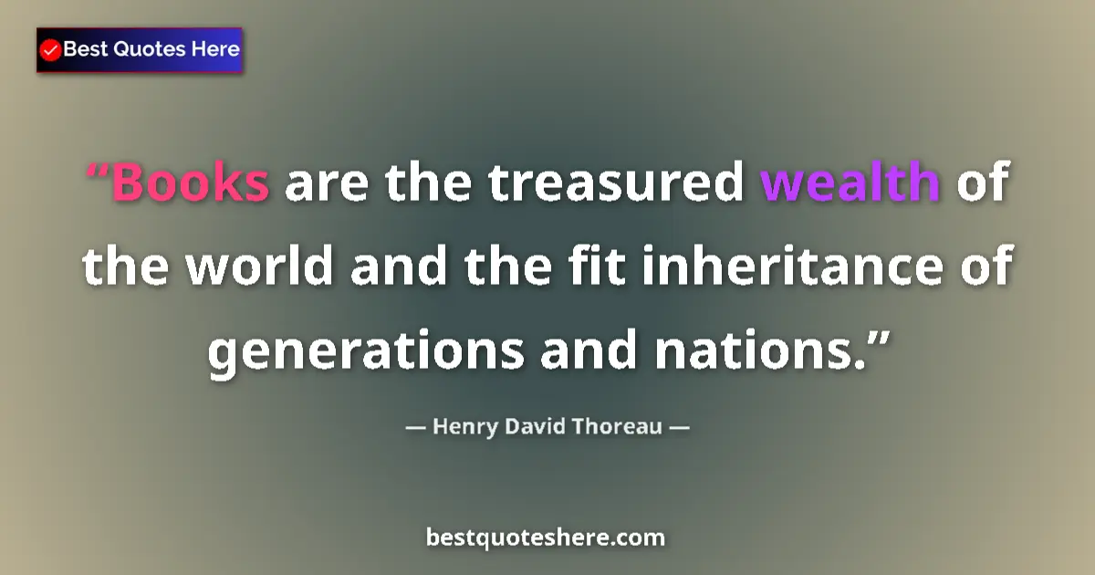 Image for the quote by Henry David Thoreau: Books are the treasured wealth of the world and the fit inheritance of generations and nations....
