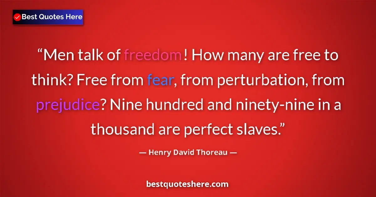 Quote by Henry David Thoreau: Men talk of freedom! How many are free to think? Free from fear, from perturbation, from prejudice? ...