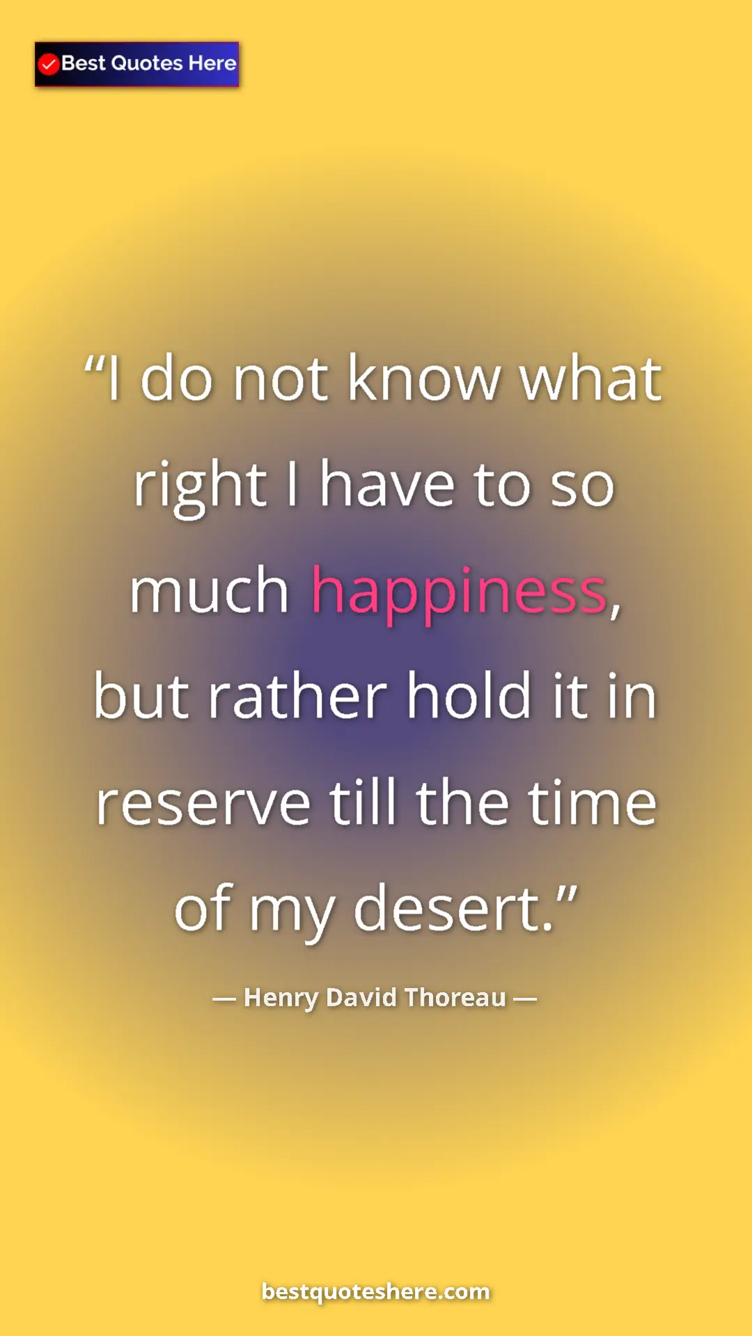 Henry David Thoreau Quote Card: "I do not know what right I have to so much happiness, but..." Pinterest quote poster by Henry David Thoreau: "I do not know what right I have to so much happiness, but..."