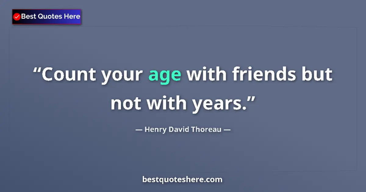 Image for the quote by Henry David Thoreau: Count your age with friends but not with years....