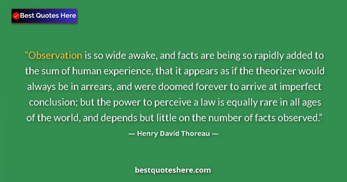 Quote by Henry David Thoreau: Observation is so wide awake, and facts are being so rapidly added to the sum of human experience, t...