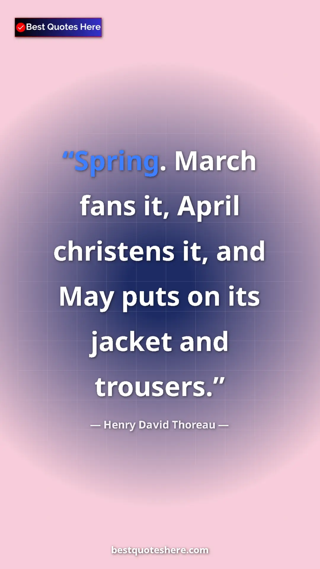 Henry David Thoreau Quote Card: "Spring. March fans it, April christens it, and May puts on..." Pinterest quote poster by Henry David Thoreau: "Spring. March fans it, April christens it, and May puts on..."