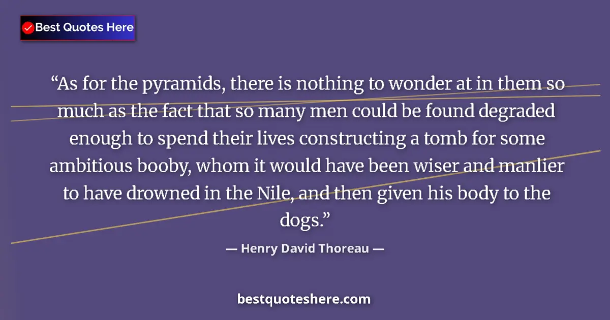 Henry David Thoreau Quote: "As for the pyramids, there is nothing to wonder at in them..." Henry David Thoreau quote: "As for the pyramids, there is nothing to wonder at in them..."
