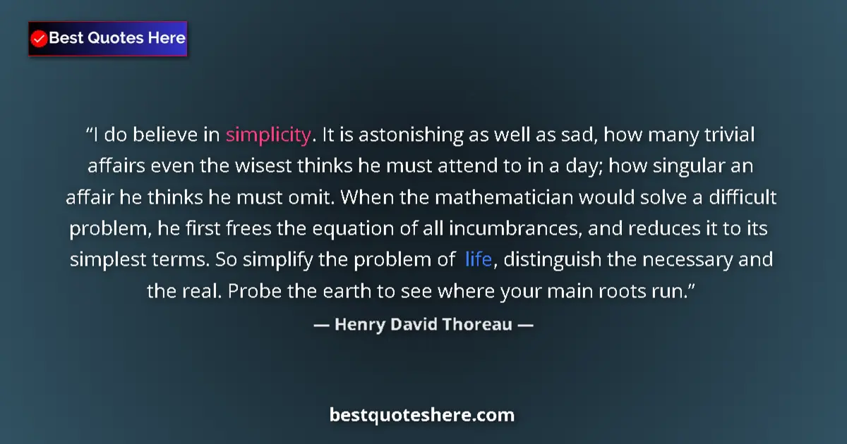 Quote by Henry David Thoreau: I do believe in simplicity. It is astonishing as w