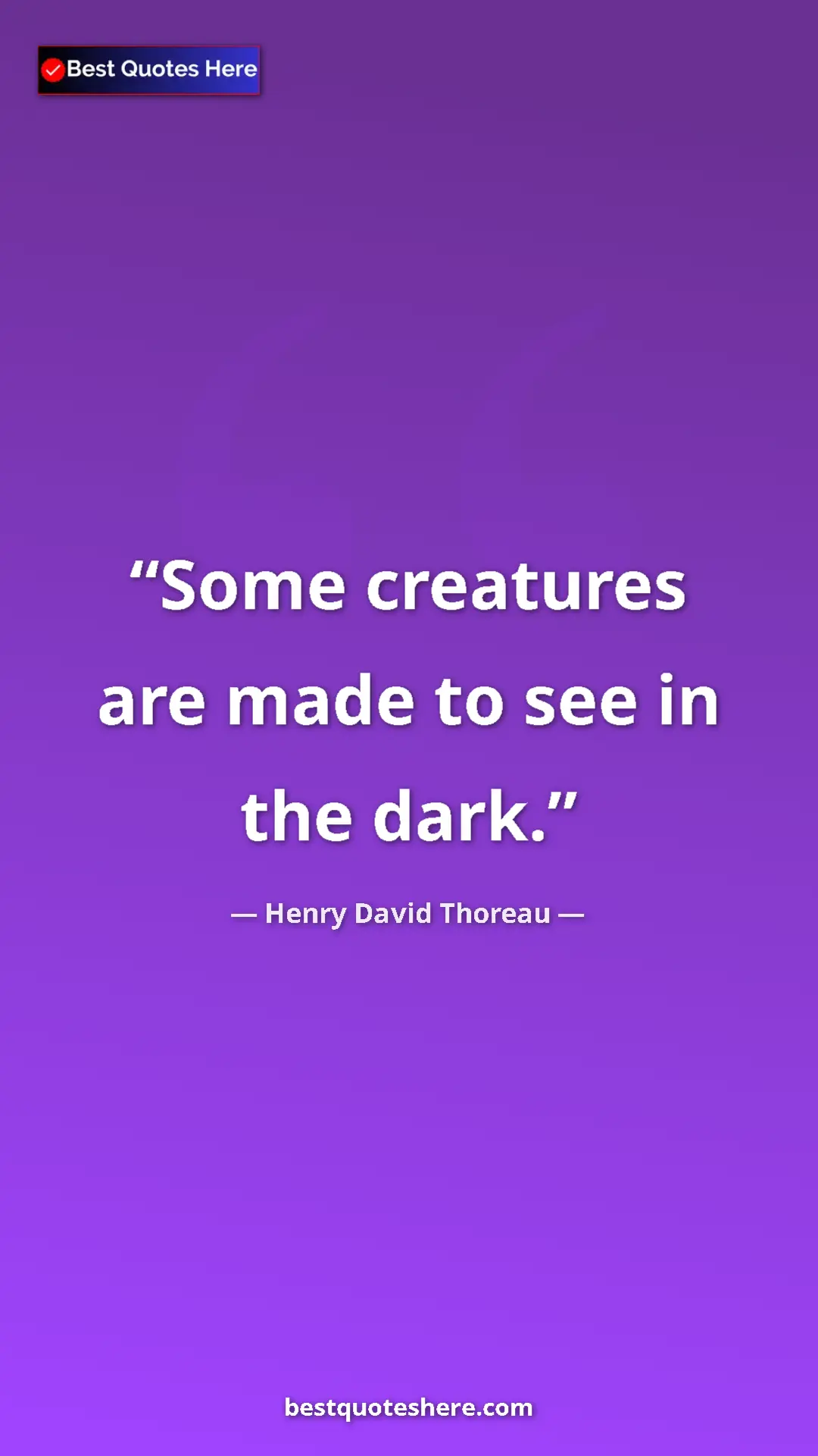 Henry David Thoreau Quote Card: "Some creatures are made to see in the dark." Pinterest quote poster by Henry David Thoreau: "Some creatures are made to see in the dark."